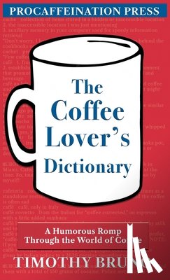 Bruno, Timothy E. - The Coffee Lover's Dictionary: A humorous romp through the world of coffee