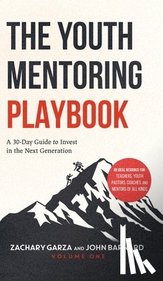 Garza, Zachary - The Youth Mentoring Playbook Volume 1: A 30-Day Guide to Invest in the Next Generation