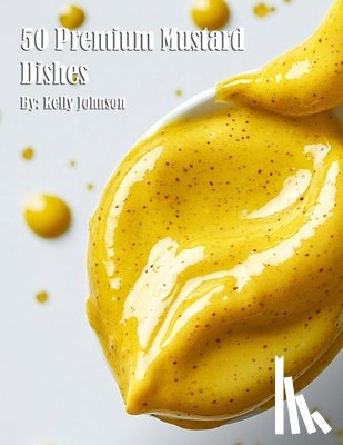 Johnson, Kelly - Johnson, K: 50 Premium Mustard Recipes