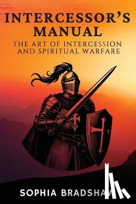 Bradshaw, Sophia - Intercessor's Manual: The Art of Intercession and Spiritual Warfare