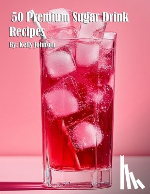 Johnson, Kelly - Johnson, K: 50 Premium Sugar Drink Recipes