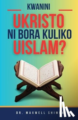 Shimba, Maxwell - Shimba, M: Kwanini Ukristo ni Bora Kuliko Uislamu?