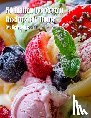 Johnson, Kelly - Johnson, K: 50 Italian Ice Cream Recipes for Home