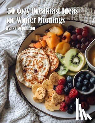 Johnson, Kelly - Johnson, K: 50 Cozy Breakfast Ideas for Winter Mornings