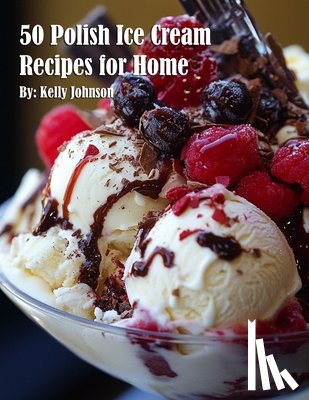 Johnson, Kelly - Johnson, K: 50 Polish Ice Cream Recipes for Home