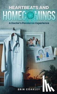 Coakley, Erin - Heartbeats And Homecomings: A Doctor's Pandemic Experience