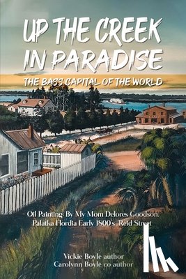 Boyle, Vickie - Up the Creek in Paradise: The Bass Capital of the World