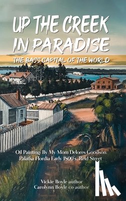 Boyle, Vickie - Up the Creek in Paradise: The Bass Capital of the World