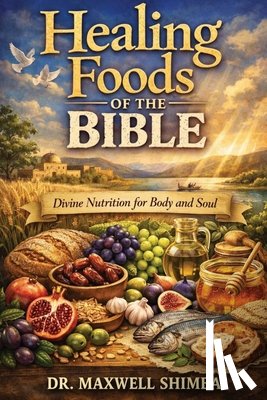 Shimba, Maxwell - Healing Foods of the Bible: Divine Nutrition for Body and Soul