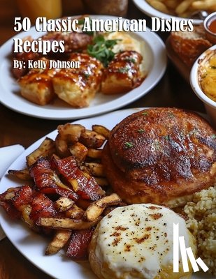 Johnson, Kelly - Johnson, K: 50 Classic American Dishes Recipes