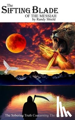 Shield, Randy - The Sifting Blade of the Messiah: The Sobering Truth Concerning the Rapture