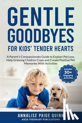 Quinn, Annalise Paige - Gentle Goodbyes For Kids' Tender Hearts: : A Parent's Compassionate Guide to Explain Pet Loss, Help Grieving Children Cope and Create Pet Memories wit