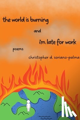 Soriano-Palma, Christopher D. - The world is burning and i'm late for work