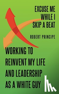 Principe, Robert - Excuse Me While I Skip a Beat: Working to Reinvent My Life and Leadership as a White Guy