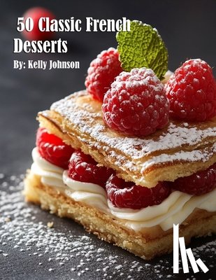 Johnson, Kelly - 50 Classic French Desserts