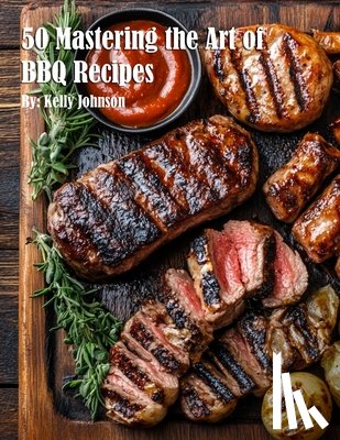 Johnson, Kelly - 50 Mastering the Art of BBQ Recipes