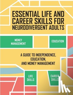 Ginsberg, Debbie - Essential Life and Career Skills for the Neurodivergent Adult: A Guide to Independence, Education and Money Management