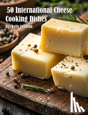 Johnson, Kelly - 50 International Cheese Cooking Dishes