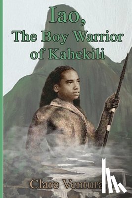 Ventura, Clare - Iao, The Boy Warrior of Kahekili