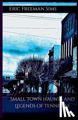 Freeman Sims - Small Town Haunts and Legends of Tennessee