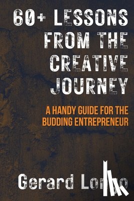 Longo, Gerard - 60+ Lessons from the Creative Journey: A Handy Guide for the Budding Entrepreneur