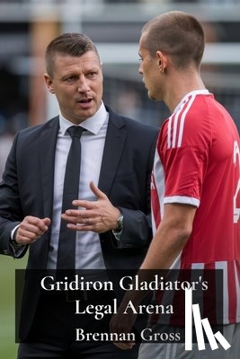 Gross, Brennan - Gridiron Gladiator's Legal Arena: Athlete Endorsements, Contract Disputes, & Intellectual Property Rights in Football