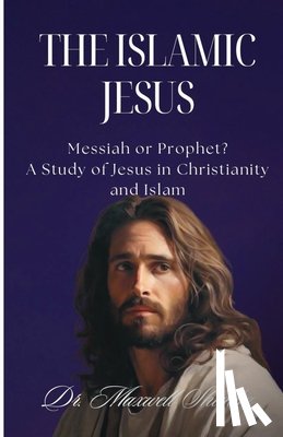 Shimba, Maxwell - The Islamic Jesus: Messiah or Prophet? A Study of Jesus in Christianity and Islam