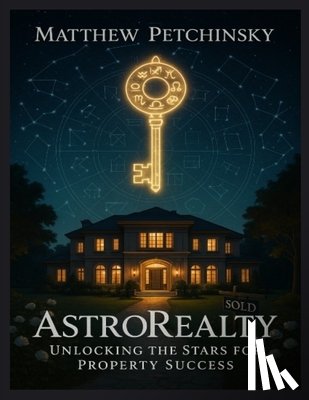 Petchinsky, Matthew - AstroRealty: Unlocking the Stars for Property Success
