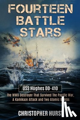 Hurst, Christopher - Fourteen Battle Stars - USS Hughes DD410 - The WWII Destroyer That Survived The Pacific War, A Kamikaze Attack & Two Atomic Bombs
