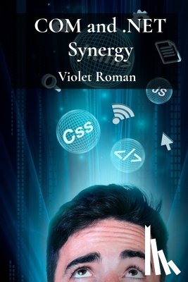 Roman, Violet - COM and .NET Synergy: Mastering Component Object Model Integration for Robust Windows Applications