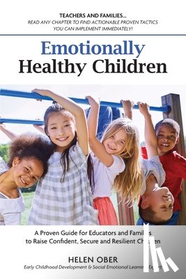 Ober, Helen - Emotionally Healthy Children: A Proven Guide for Educators and Families to Raise Confident, Secure and Resilient Children