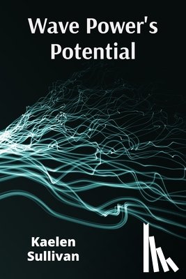 Sullivan, Kaelen - Wave Power's Potential: Transforming Ocean Energy for Sustainable Electricity Production