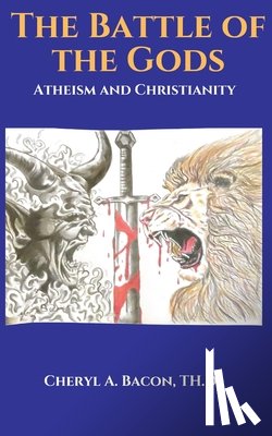 Bacon, Th D. Cheryl a. - The Battle of the Gods: Atheism and Christianity