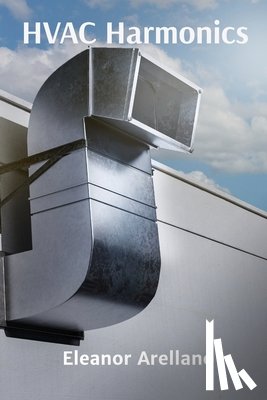 Arellano, Eleanor - HVAC Harmonics: Heating Ventilation Air Conditioning Fundamentals and Systems Design for Professionals