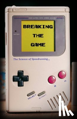 Kaiser, Connor - Breaking the Game: The Science of Speedrunning