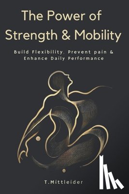 Mittleider, Tracy - The Power of Strength & Mobility: Build Flexibility, Prevent Pain, & Enhance Daily Performance