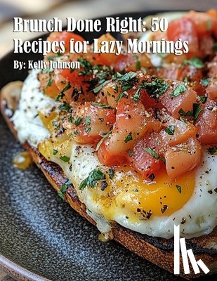Johnson, Kelly - Brunch Done Right: 50 Recipes for Lazy Mornings