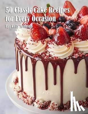Johnson, Kelly - 50 Classic Cake Recipes for Every Occasion
