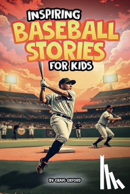 Oxford, Craig M. - Inspiring Baseball Stories for Kids
