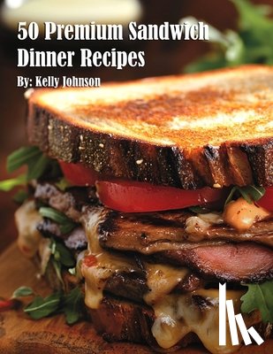 Johnson, Kelly - 50 Premium Sandwich Dinner Recipes