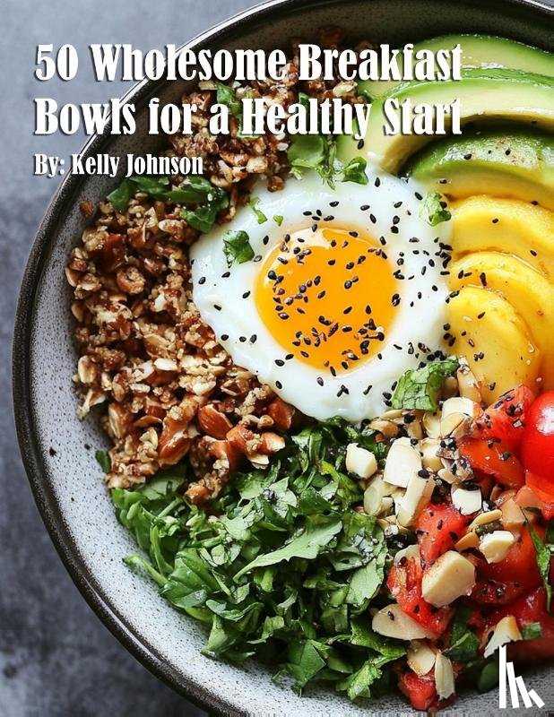 Johnson, Kelly - Johnson, K: 50 Wholesome Breakfast Bowls for a Healthy Start