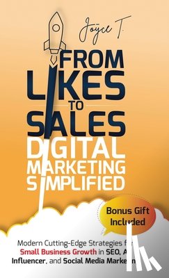 T, Joyce - From Likes to Sales - Digital Marketing Simplified: Modern Cutting-Edge Strategies for Small Business Growth in SEO, AI, Influencer, and Social Media