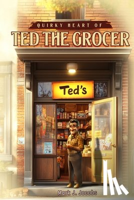 Jacobs, Mark J. - Quirky Heart of Ted the Grocer