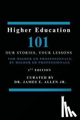 Allen, James E. - Higher Education 101: Our Stories, Your Lessons