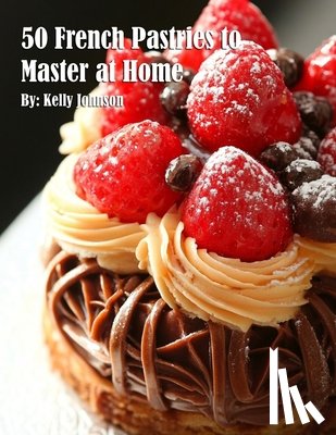 Johnson, Kelly - 50 French Pastries to Master at Home