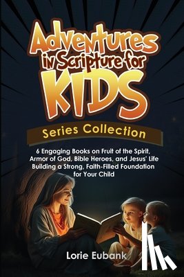 Eubank - Adventures in Scripture for Kids Series Collection: 6 Engaging Books on Fruit of the Spirit, Armor of God, Bible Heroes, and Jesus' Life -Building a S
