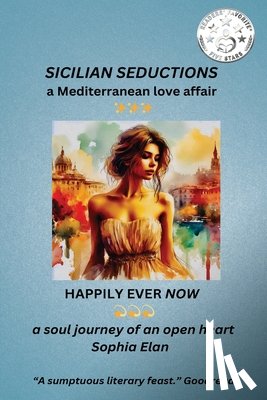Elan, Sophia - Sicilian Seductions, a Mediterranean Love Affair: Happily Ever Now, a soul journey of an open heart