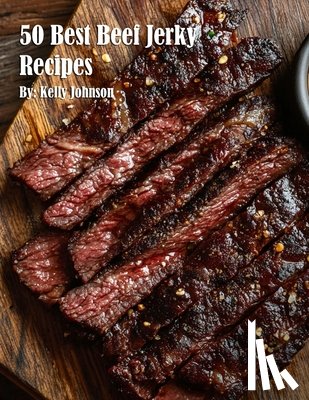 Johnson, Kelly - 50 Best Beef Jerky Recipes