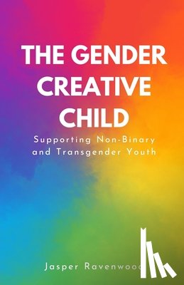 Ravenwood, Jasper - The Gender Creative Child: Supporting Non-Binary and Transgender Youth