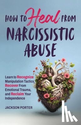 Porter, Jackson - How to Heal from Narcissistic Abuse